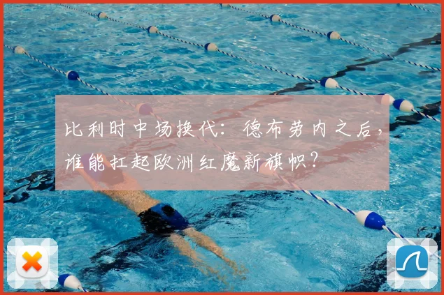 比利时中场换代：德布劳内之后，谁能扛起欧洲红魔新旗帜？